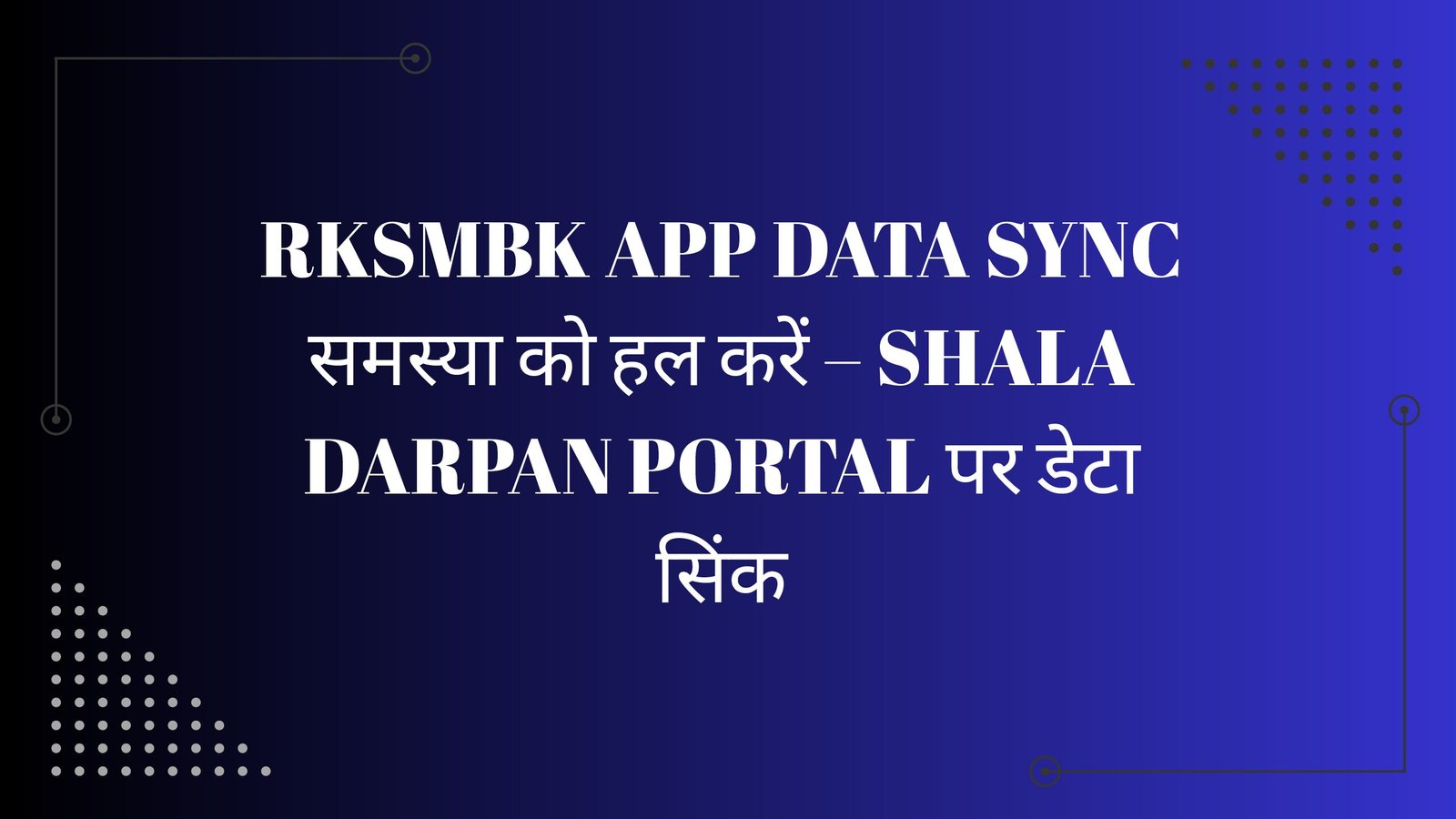 RKSMBK App Data Sync समस्या को हल करें – Shala Darpan Portal पर डेटा सिंक