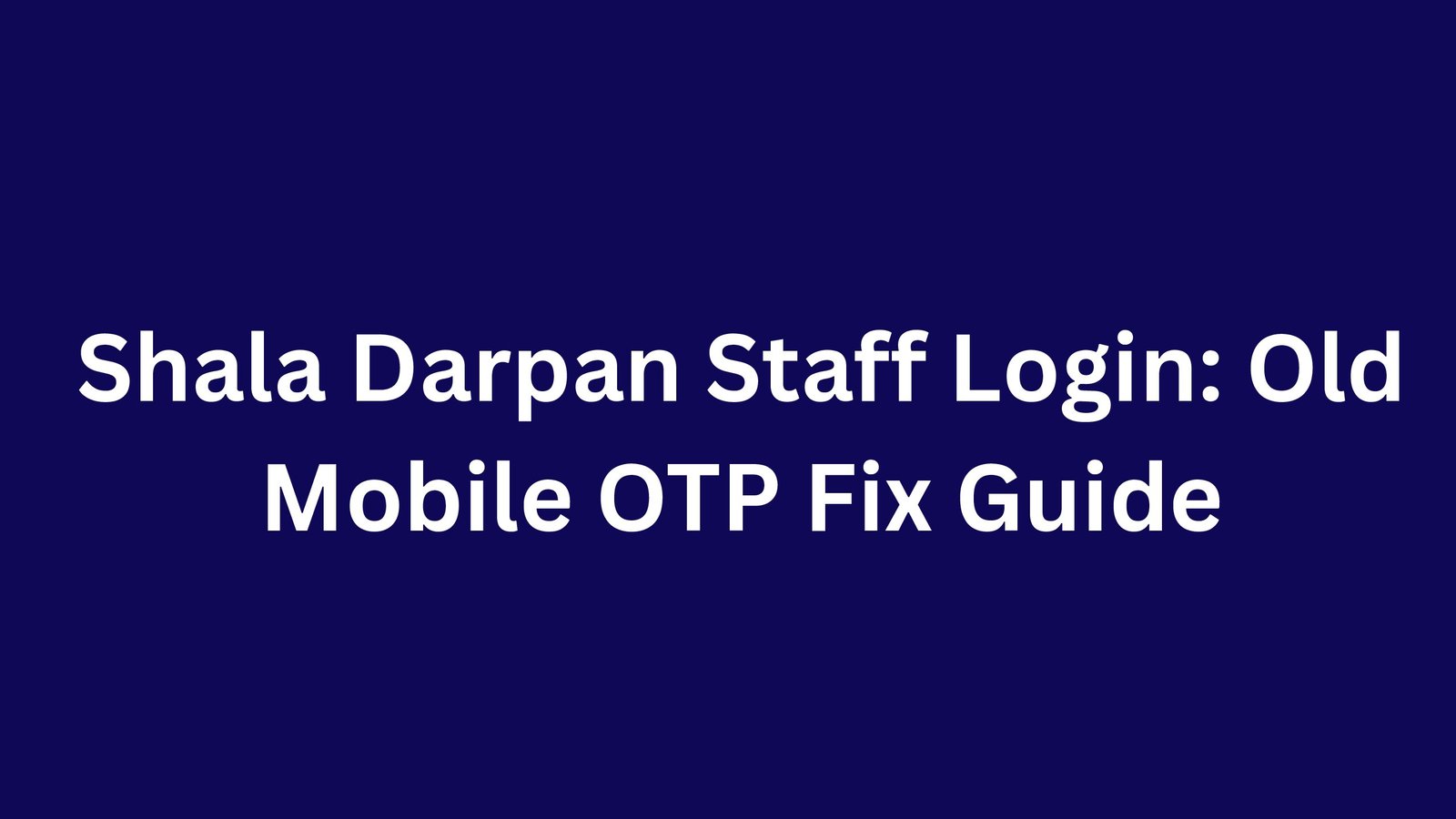 Shala Darpan Staff Login: Old Mobile OTP Fix Guide