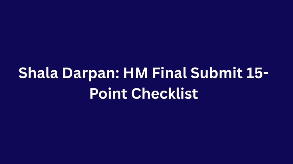 Shala Darpan: HM Final Submit 15-Point Checklist