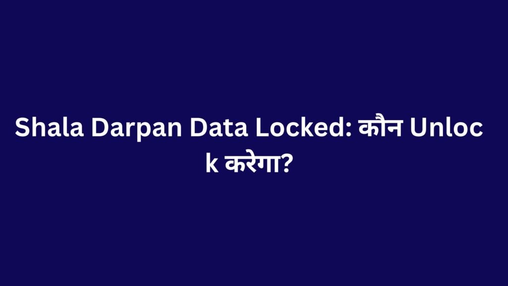 Shala Darpan Data Locked: कौन Unlock करेगा?