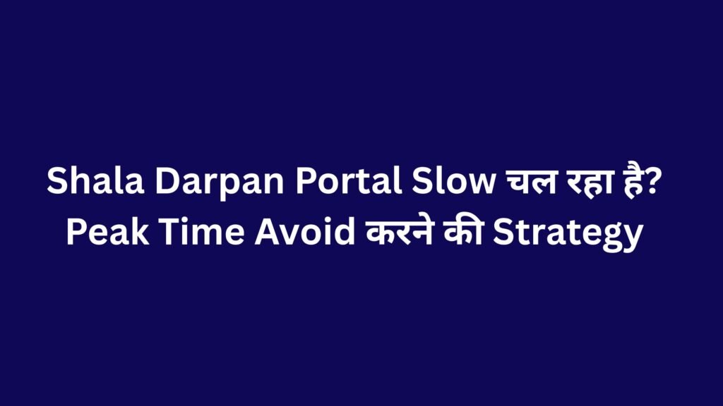 Shala Darpan Portal Slow चल रहा है? Peak Time Avoid करने की Strategy