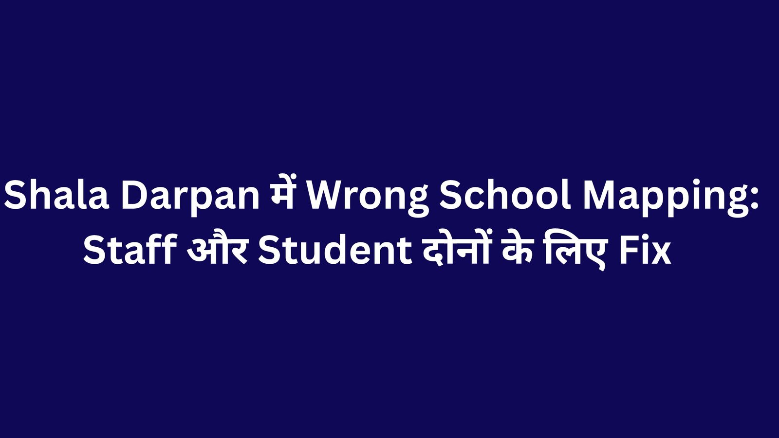 Shala Darpan में Wrong School Mapping: Staff और Student दोनों के लिए Fix