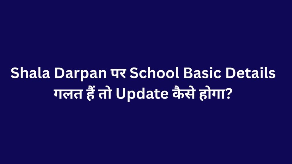 Shala Darpan पर School Basic Details गलत हैं तो Update कैसे होगा?