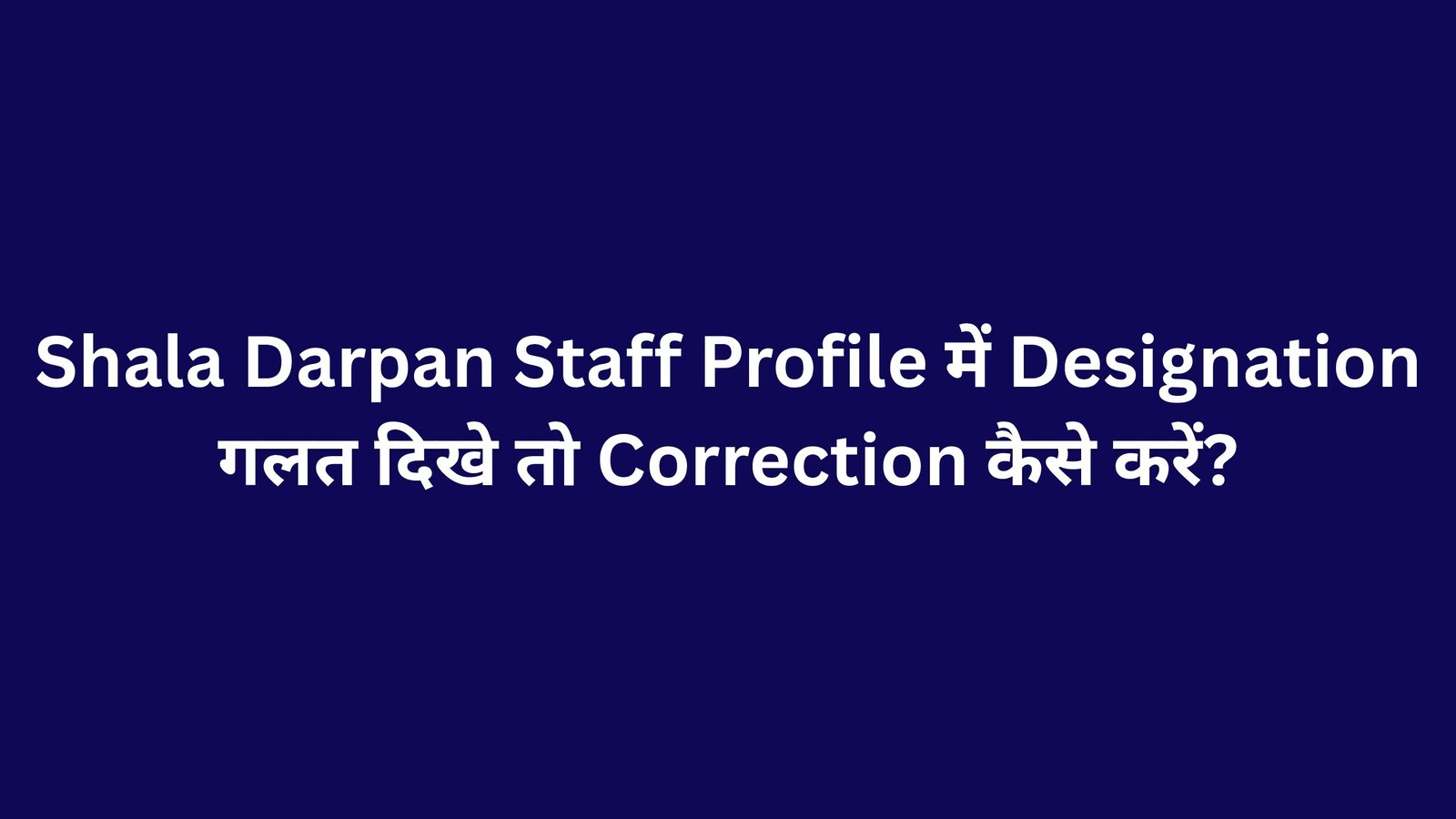 Shala Darpan Staff Profile में Designation गलत दिखे तो Correction कैसे करें?