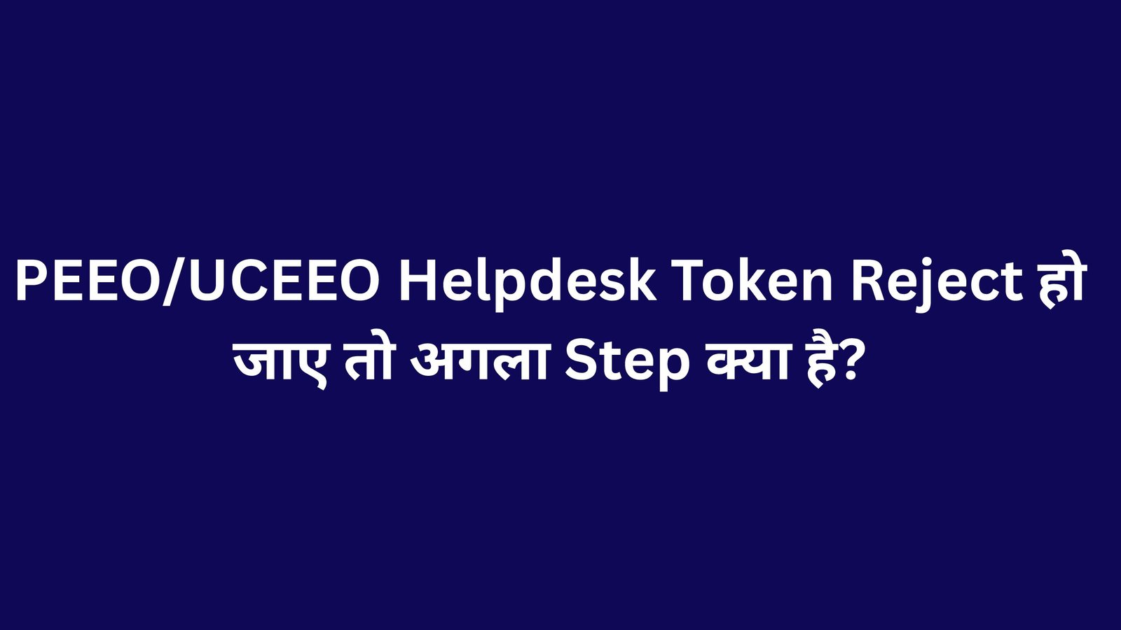 PEEO/UCEEO Helpdesk Token Reject हो जाए तो अगला Step क्या है?